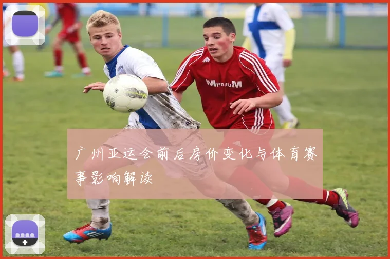 广州亚运会前后房价变化与体育赛事影响解读