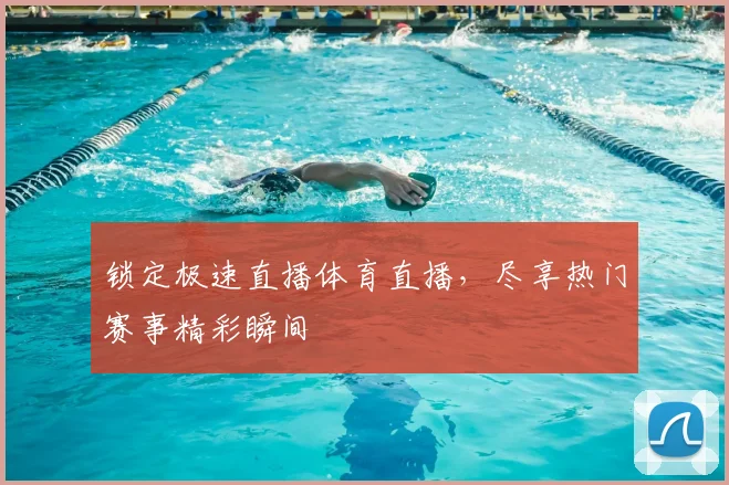 锁定极速直播体育直播，尽享热门赛事精彩瞬间